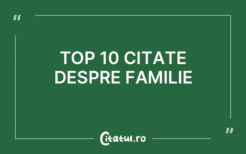 TOP 10 CITATE DESPRE FAMILIE