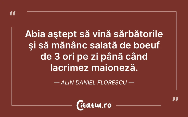 Abia aştept să vină sărbătorile şi să măn�...