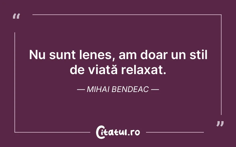Nu sunt leneș, am doar un stil de viață relaxat...