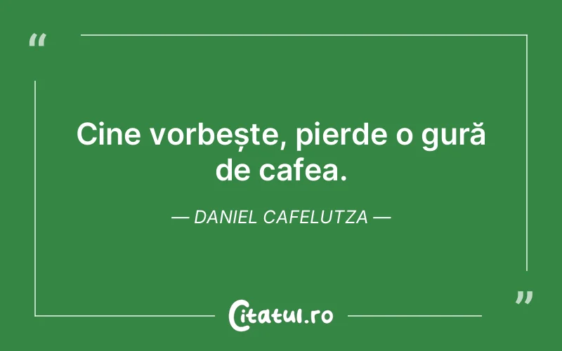 Cine vorbește, pierde o gură de cafea. Daniel Ca...