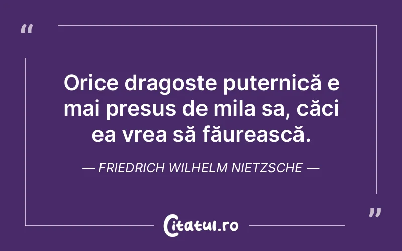 Orice dragoste puternică e mai presus de mila sa,...